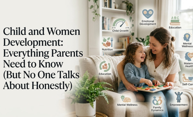 Child and Women Development Everything Parents Need to Know But No One Talks About HonestlyChild and Women Development Everything Parents Need to Know But No One Talks About Honestly